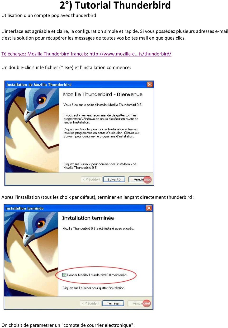 Téléchargez Mozilla Thunderbird français: http://www.mozilla-e...ts/thunderbird/ Un double-clic sur le fichier (*.