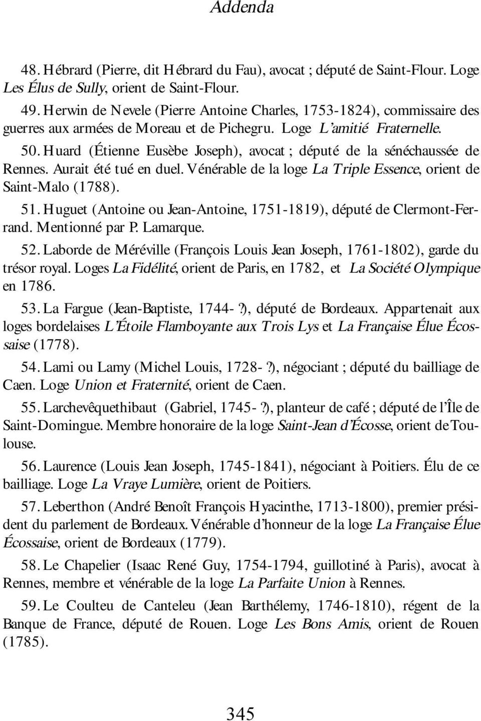 Huard (Étienne Eusèbe Joseph), avocat ; député de la sénéchaussée de Rennes. Aurait été tué en duel. Vénérable de la loge La Triple Essence, orient de Saint-Malo (1788). 51.