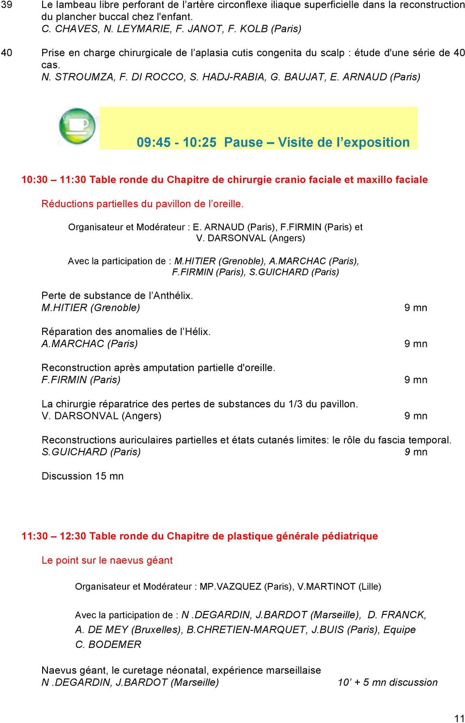 ARNAUD (Paris) 09:45-10:25 Pause Visite de l exposition 10:30 11:30 Table ronde du Chapitre de chirurgie cranio faciale et maxillo faciale Réductions partielles du pavillon de l oreille.