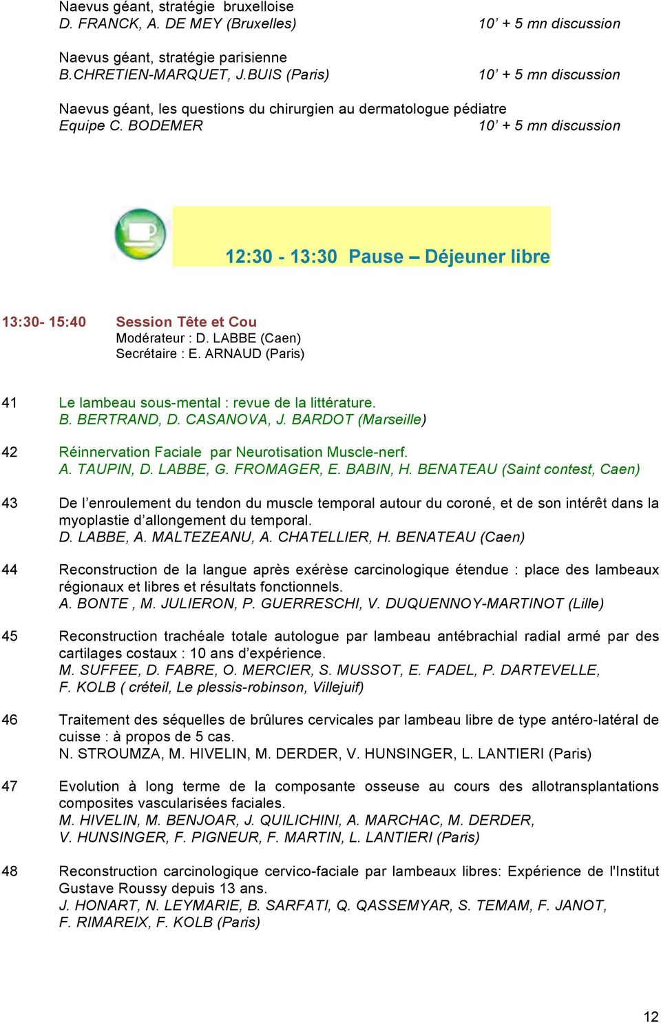 BODEMER 10 + 5 mn discussion 12:30-13:30 Pause Déjeuner libre 13:30-15:40 Session Tête et Cou Modérateur : D. LABBE (Caen) Secrétaire : E.