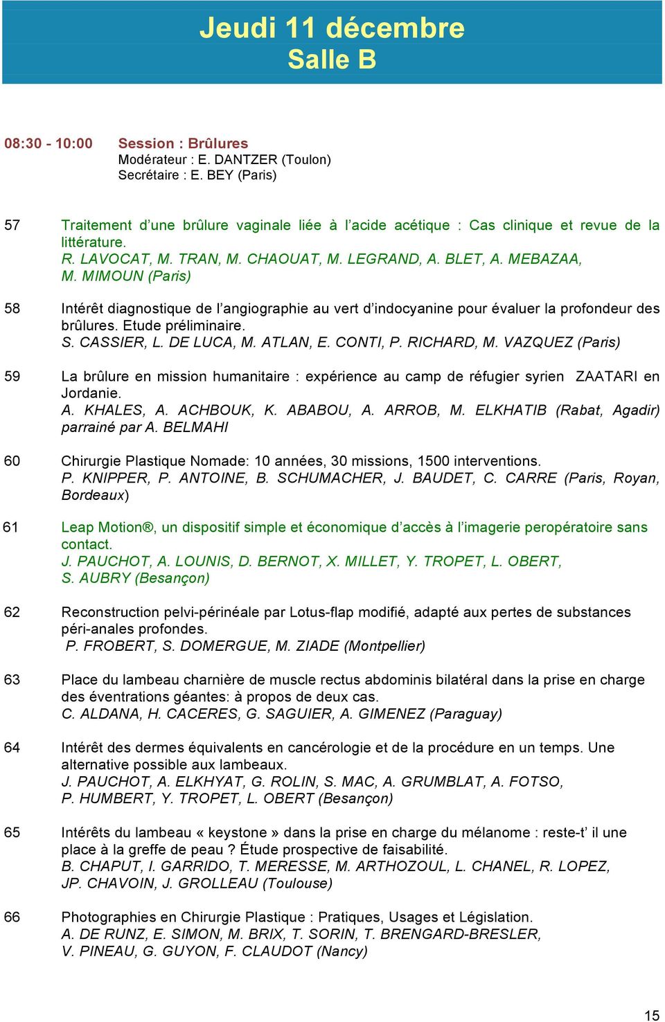 MIMOUN (Paris) 58 Intérêt diagnostique de l angiographie au vert d indocyanine pour évaluer la profondeur des brûlures. Etude préliminaire. S. CASSIER, L. DE LUCA, M. ATLAN, E. CONTI, P. RICHARD, M.