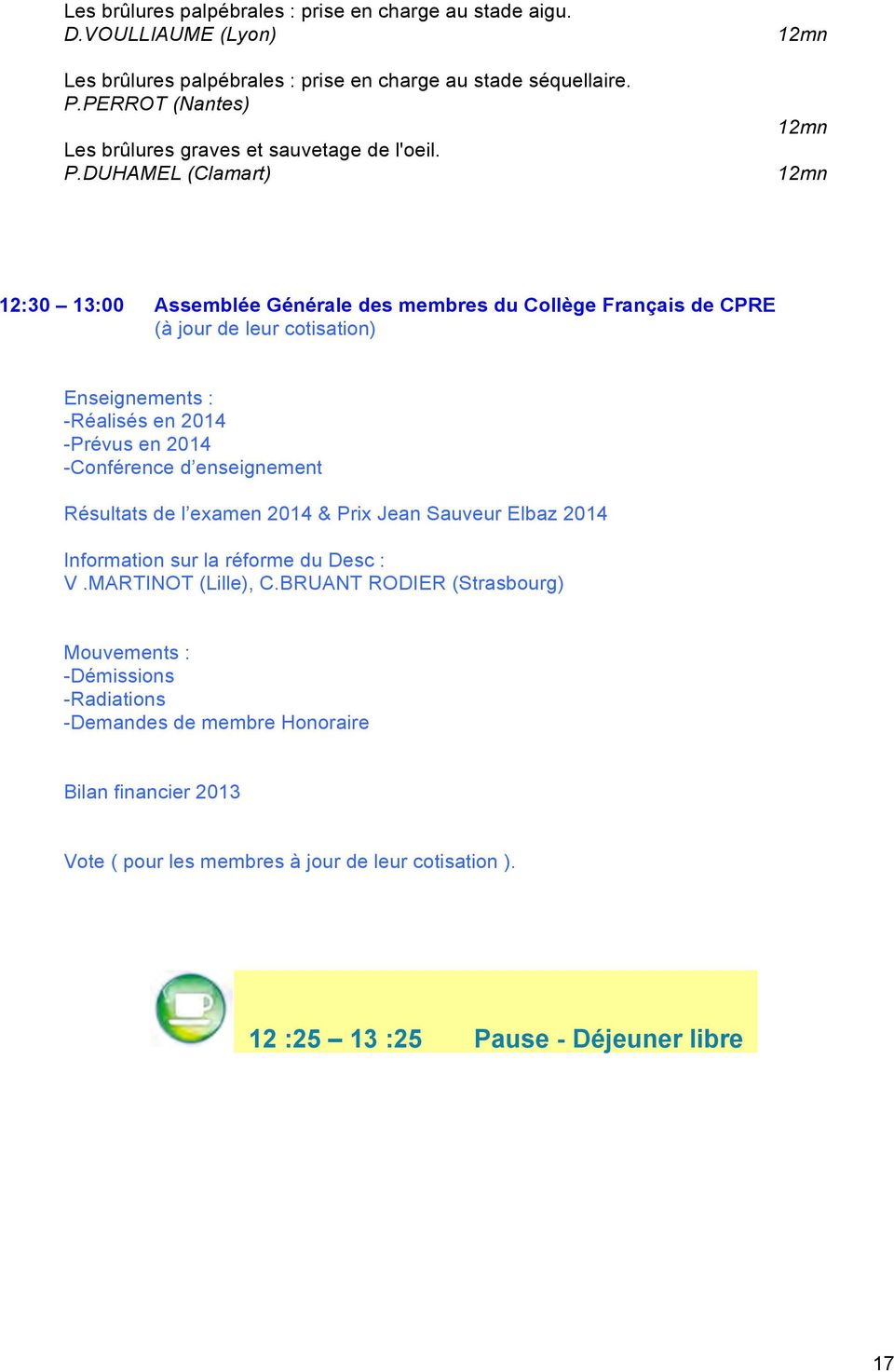 DUHAMEL (Clamart) 12mn 12mn 12mn 12:30 13:00 Assemblée Générale des membres du Collège Français de CPRE (à jour de leur cotisation) Enseignements : -Réalisés en 2014 -Prévus en 2014