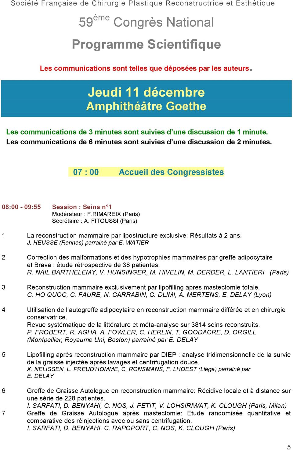 07 : 00 Accueil des Congressistes 08:00-09:55 Session : Seins n 1 Modérateur : F.RIMAREIX (Paris) Secrétaire : A.