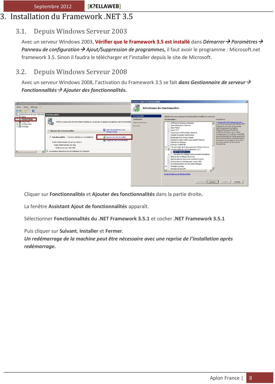 3.2. Depuis Windows Serveur 2008 Avec un serveur Windows 2008, l activation du Framework 3.5 se fait dans Gestionnaire de serveur Fonctionnalités Ajouter des fonctionnalités.
