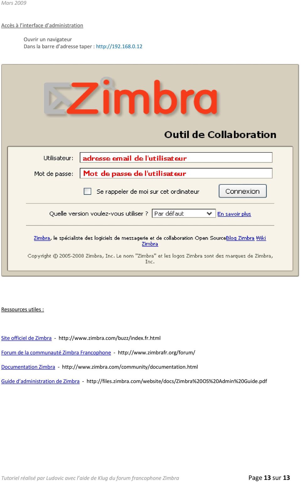 html Forum de la communauté Zimbra Francophone - http://www.zimbrafr.org/forum/ Documentation Zimbra - http://www.zimbra.com/community/documentation.
