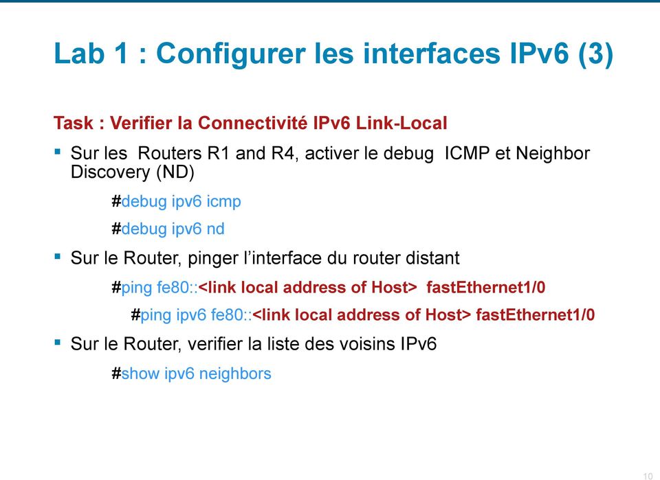 l interface du router distant #ping fe80::<link local address of Host> fastethernet1/0 #ping ipv6 fe80::<link
