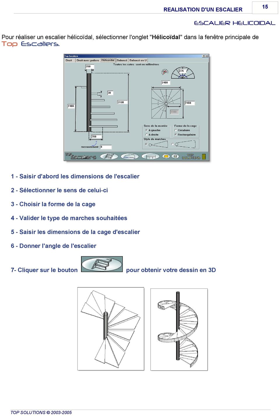 1 - Saisir d'abord les dimensions de l'escalier 2 - Sélectionner le sens de celui-ci 3 - Choisir la forme de la