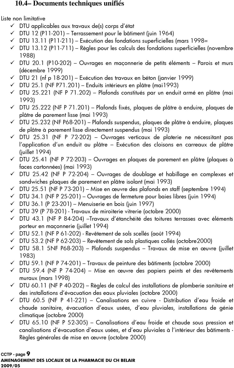 1 (P10-202) Ouvrages en maçonnerie de petits éléments Parois et murs (décembre 1999) DTU 21 (nf p 18-201) Exécution des travaux en béton (janvier 1999) DTU 25.1 (NF P71.