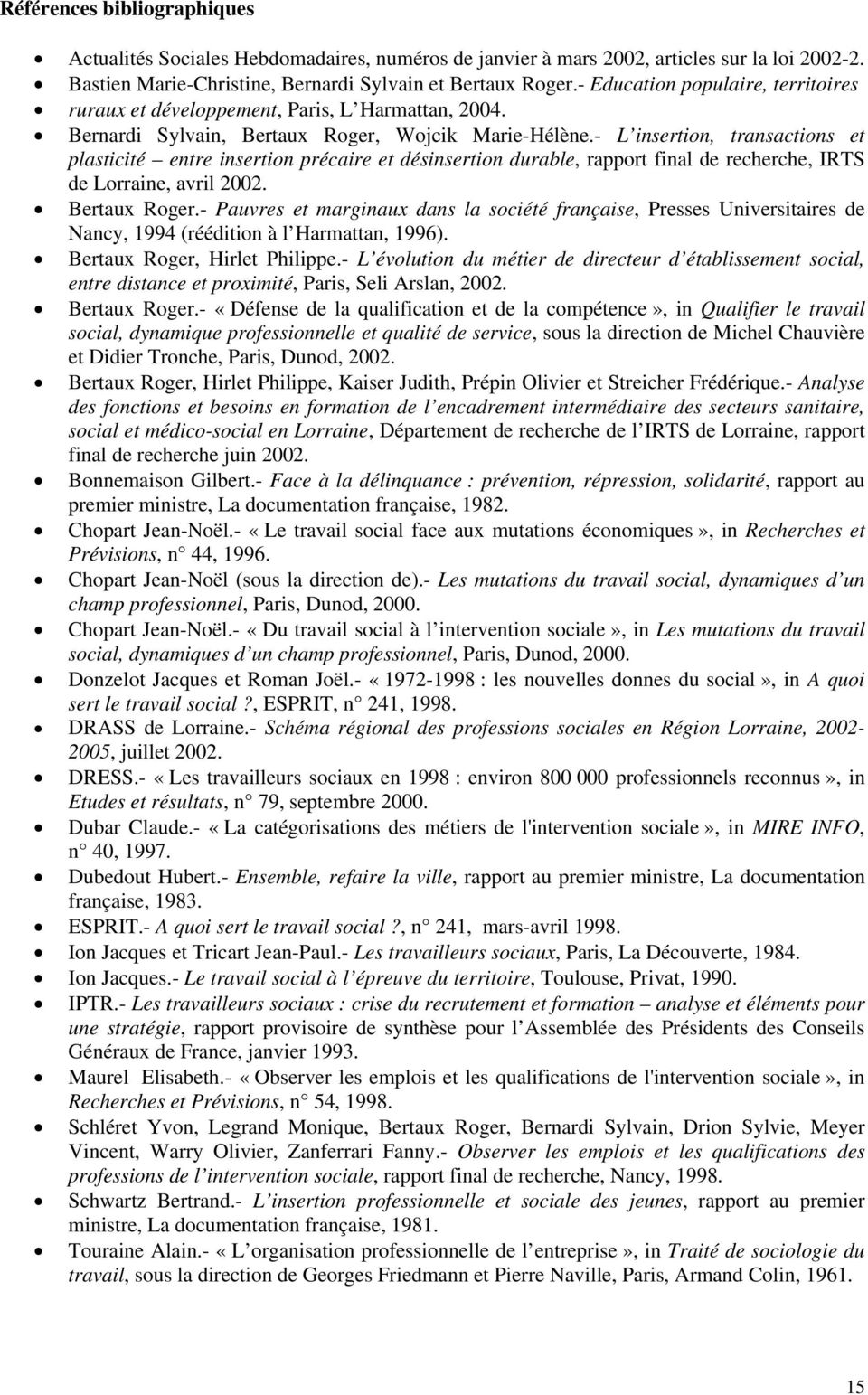 - L insertion, transactions et plasticité entre insertion précaire et désinsertion durable, rapport final de recherche, IRTS de Lorraine, avril 2002. Bertaux Roger.
