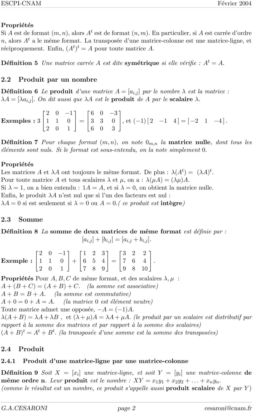 . Produit par un nombre Définition 6 Le produit d une matrice A = [a i,j ] par le nombre λ est la matrice : λa = [λa i,j ]. On dit aussi que λa est le produit de A par le scalaire λ.