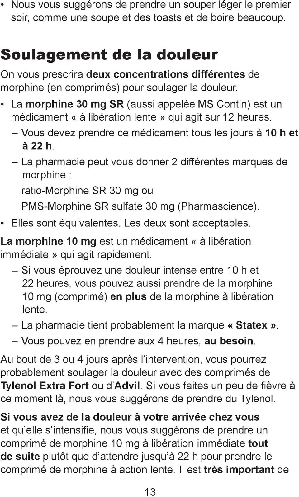 La morphine 30 mg SR (aussi appelée MS Contin) est un médicament «à libération lente» qui agit sur 12 heures. Vous devez prendre ce médicament tous les jours à 10 h et à 22 h.