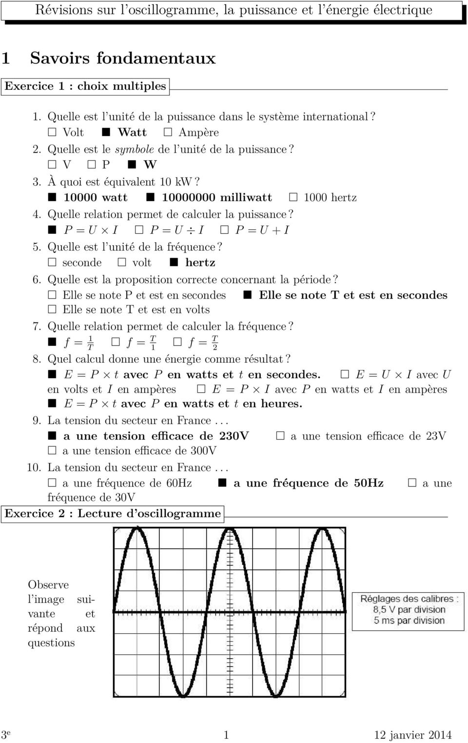 P = U I P = U I P = U + I 5. Quelle est l unité de la fréquence? seconde volt hertz 6. Quelle est la proposition correcte concernant la période?