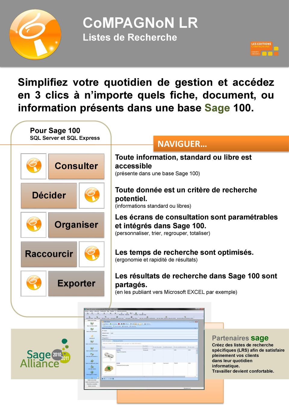 un critère de recherche potentiel. (informations standard ou libres) Les écrans de consultation sont paramétrables et intégrés dans Sage 100.