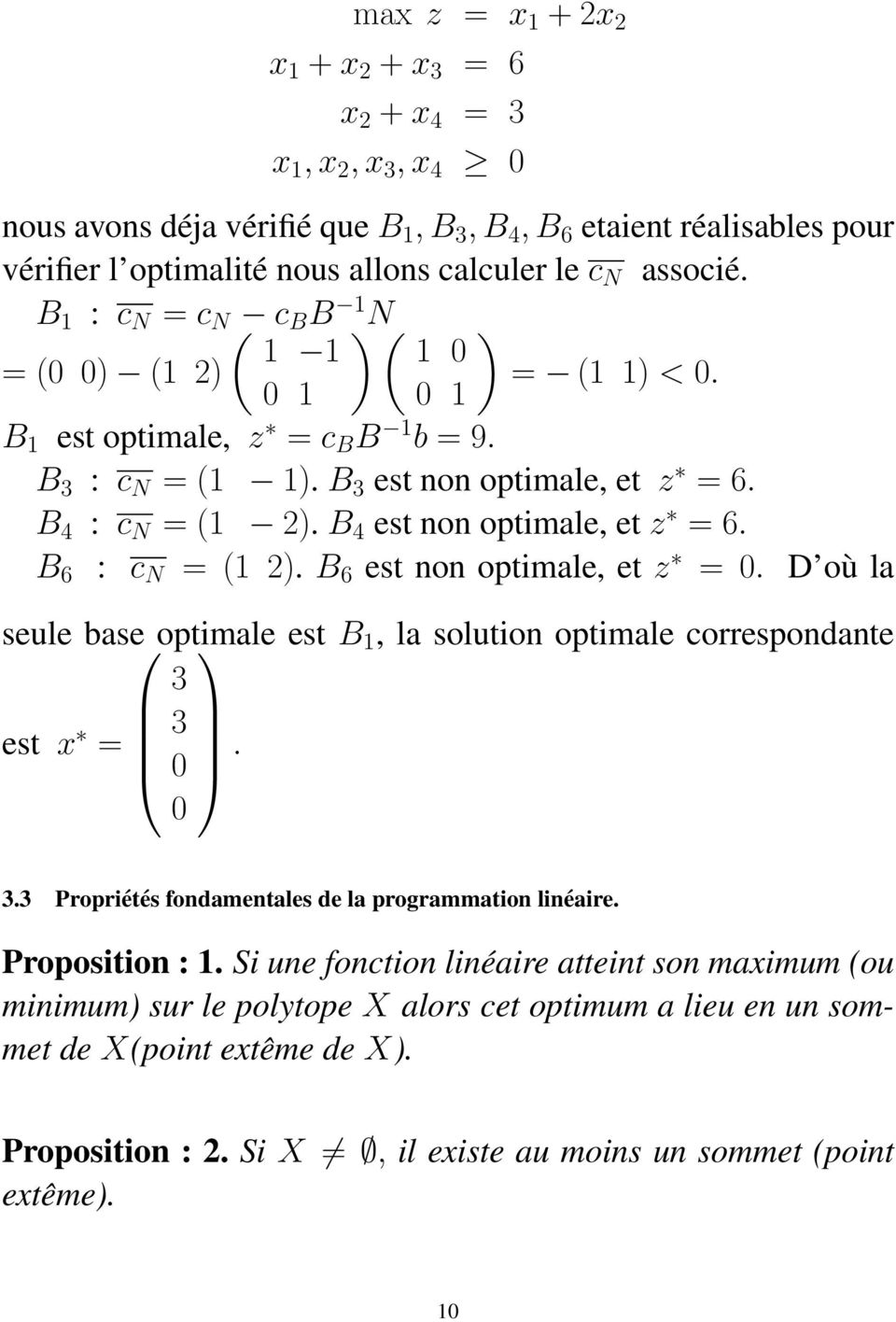 B 4 est non optimale, et z = 6. B 6 : c N = (1 2). B 6 est non optimale, et z = 0. D où la seule base optimale est B 1, la solution optimale correspondante 3 est x 3 = 0. 0 3.