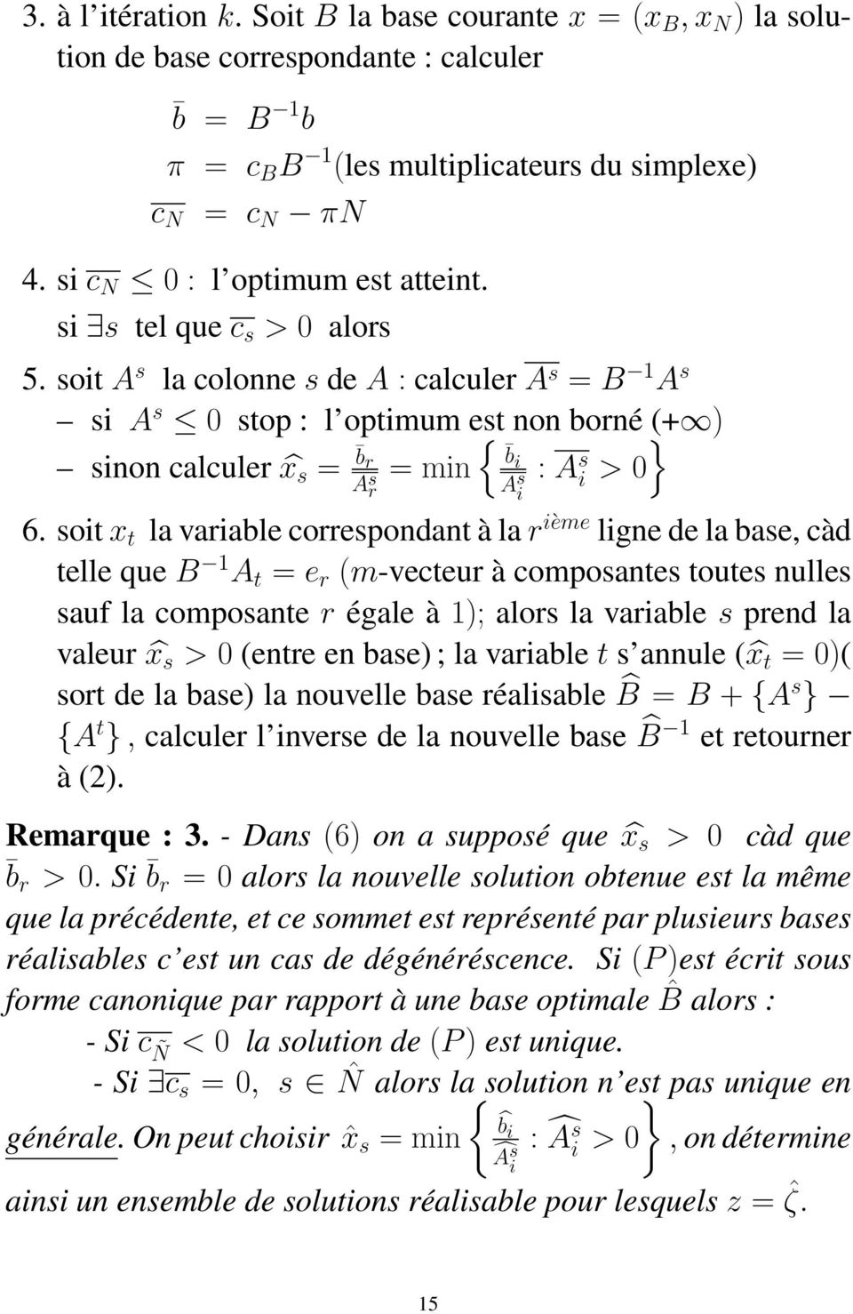 soit A s la colonne s de A : calculer A s = B 1 A s si A s 0 stop : l optimum est non borné }(+ ) : A s i > 0 sinon calculer x s = b r A s r = min { bi A s i 6.