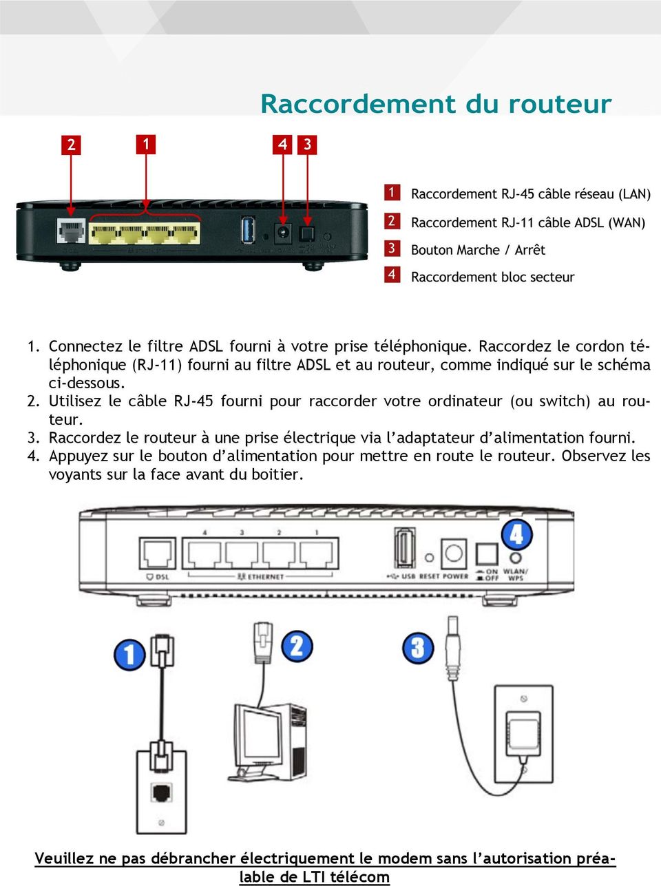 Utilisez le câble RJ-45 fourni pour raccorder votre ordinateur (ou switch) au routeur. 3.
