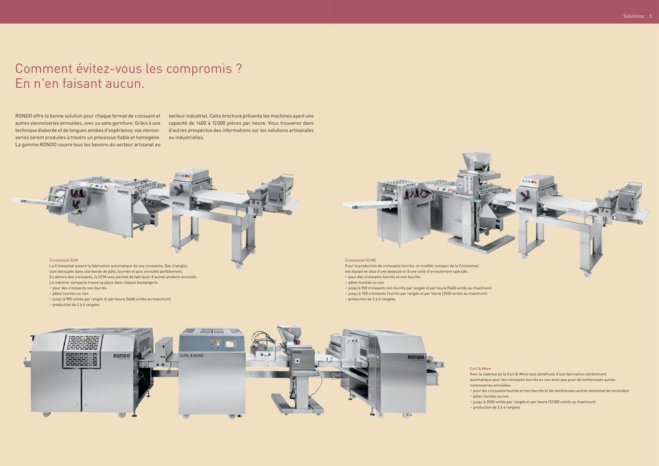 La gamme RONDO couvre tous les besoins du secteur artisanal au secteur industriel. Cette brochure présente les machines ayant une capacité de 1400 à 12000 pièces par heure.