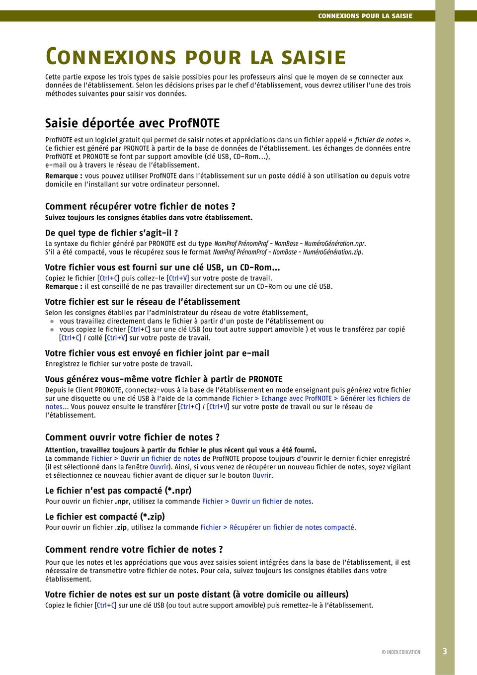 Saisie déportée avec ProfNOTE ProfNOTE est un logiciel gratuit qui permet de saisir notes et appréciations dans un fichier appelé «fichier de notes».