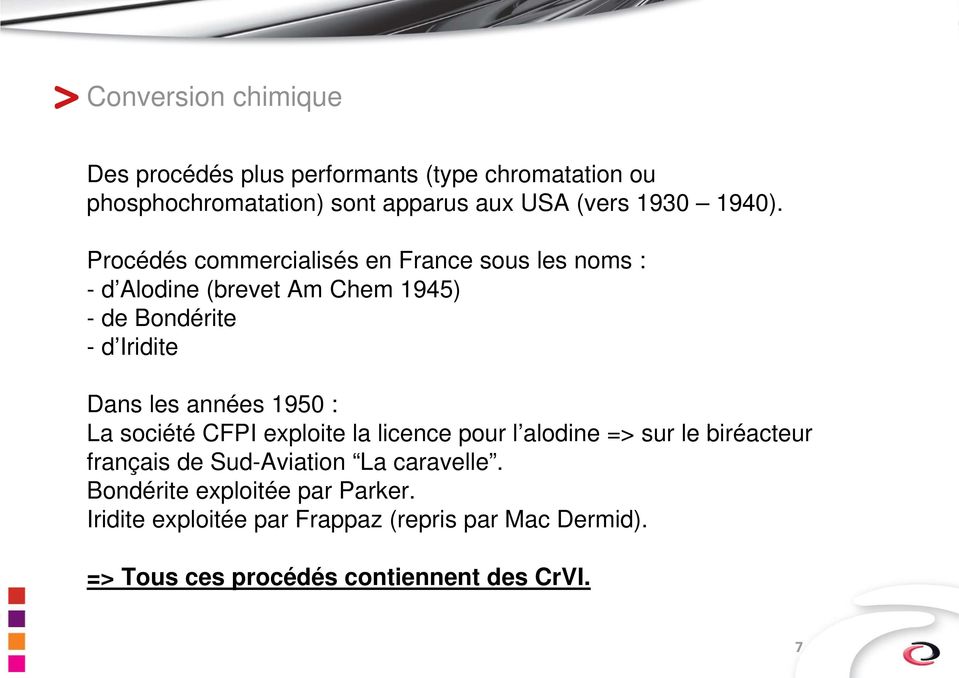 Procédés commercialisés en France sous les noms : - d Alodine (brevet Am Chem 1945) - de Bondérite - d Iridite Dans les années