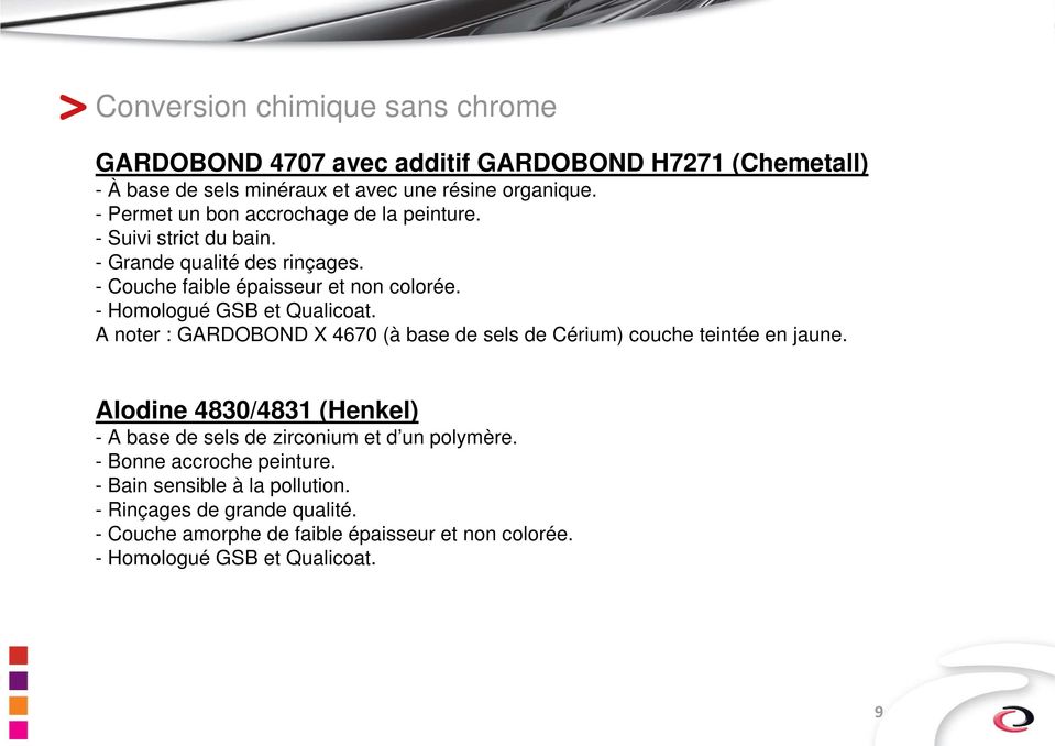 - Homologué GSB et Qualicoat. A noter : GARDOBOND X 4670 (à base de sels de Cérium) couche teintée en jaune.