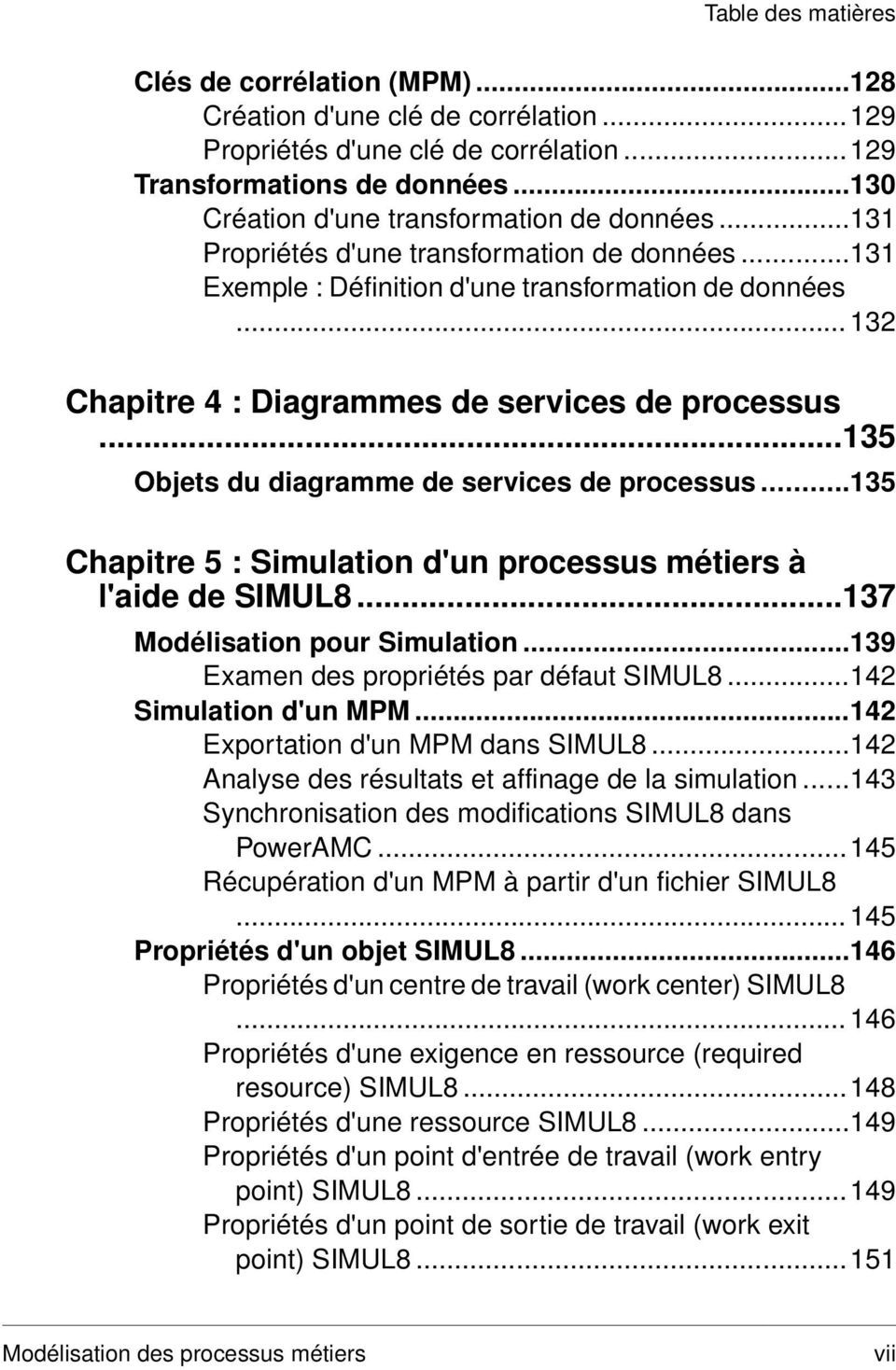 .. 132 Chapitre 4 : Diagrammes de services de processus...135 Objets du diagramme de services de processus...135 Chapitre 5 : Simulation d'un processus métiers à l'aide de SIMUL8.