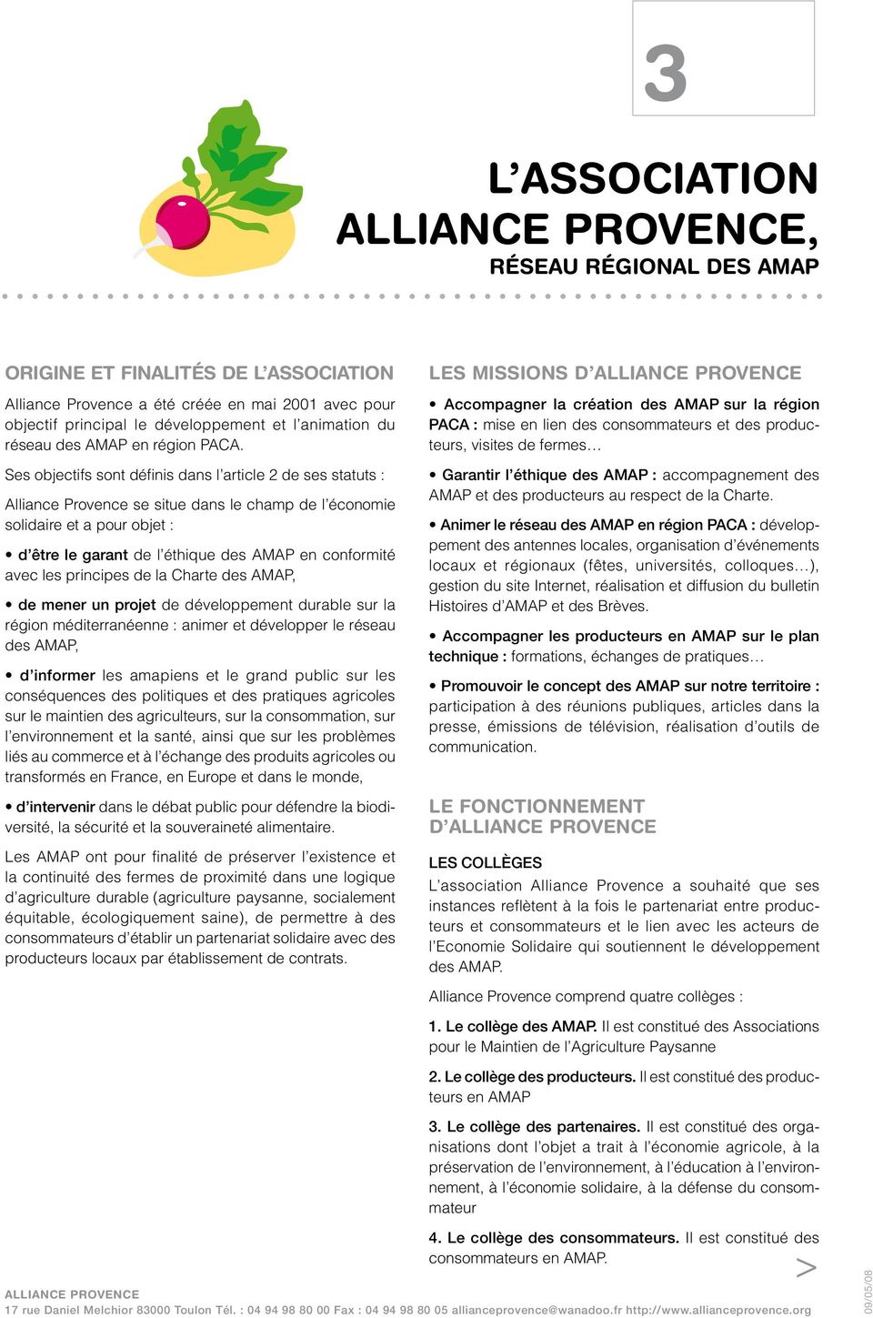 Ses objectifs sont définis dans l article 2 de ses statuts : Alliance Provence se situe dans le champ de l économie solidaire et a pour objet : d être le garant de l éthique des AMAP en conformité