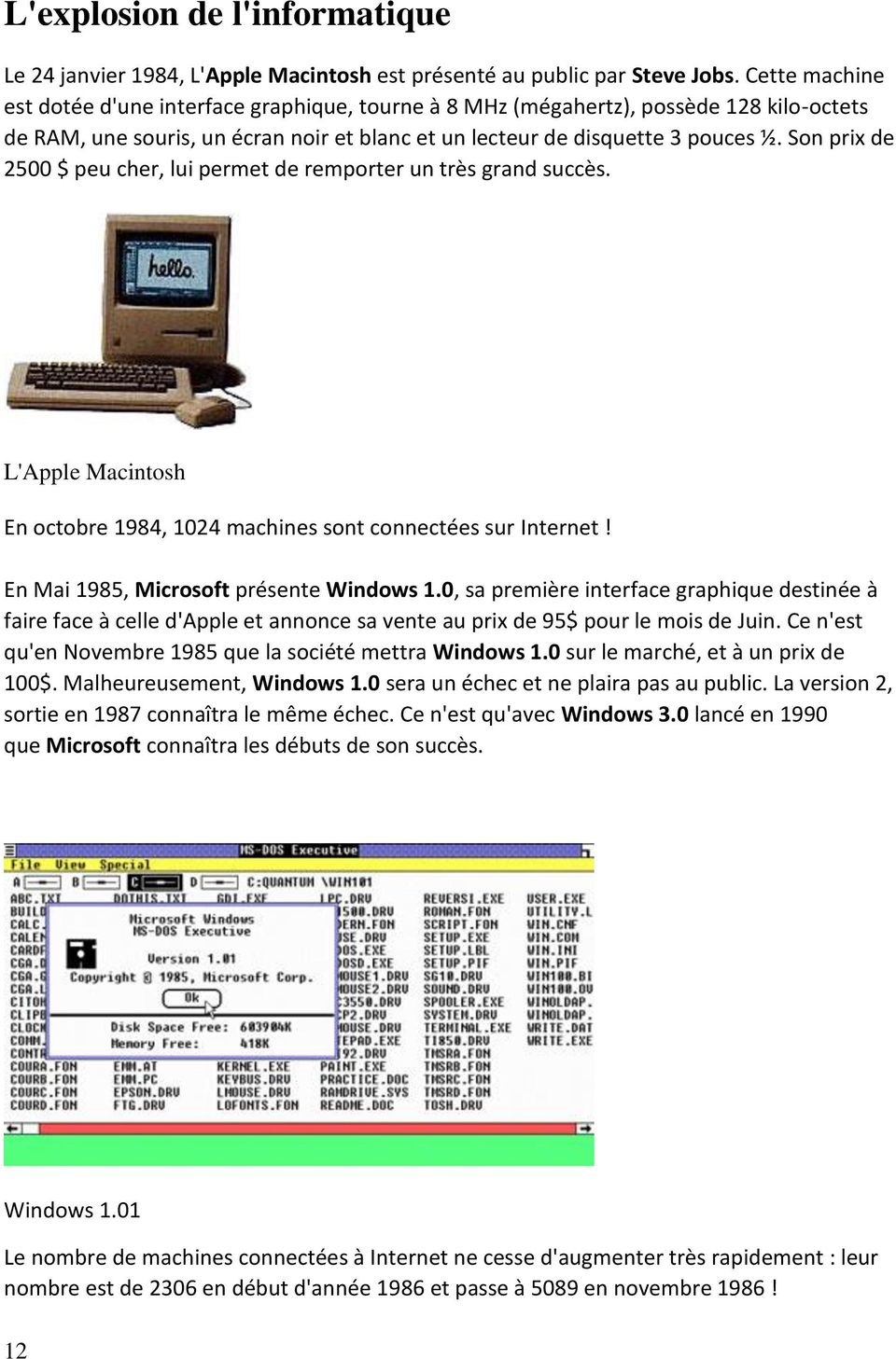 Son prix de 2500 $ peu cher, lui permet de remporter un très grand succès. L'Apple Macintosh En octobre 1984, 1024 machines sont connectées sur Internet! En Mai 1985, Microsoft présente Windows 1.