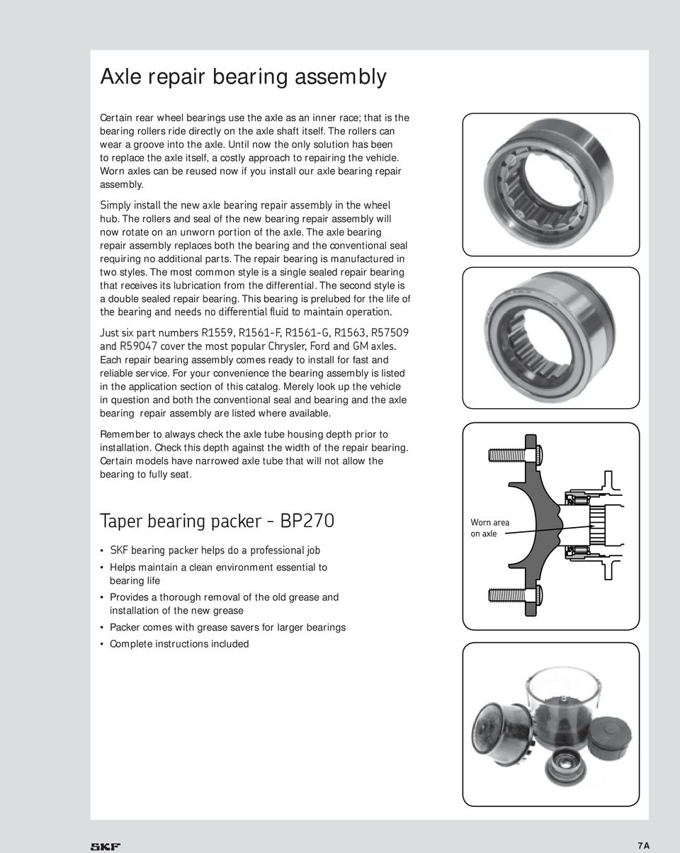 Simply install the new axle bearing repair assembly in the wheel hub. The rollers and seal of the new bearing repair assembly will now rotate on an unworn portion of the axle.