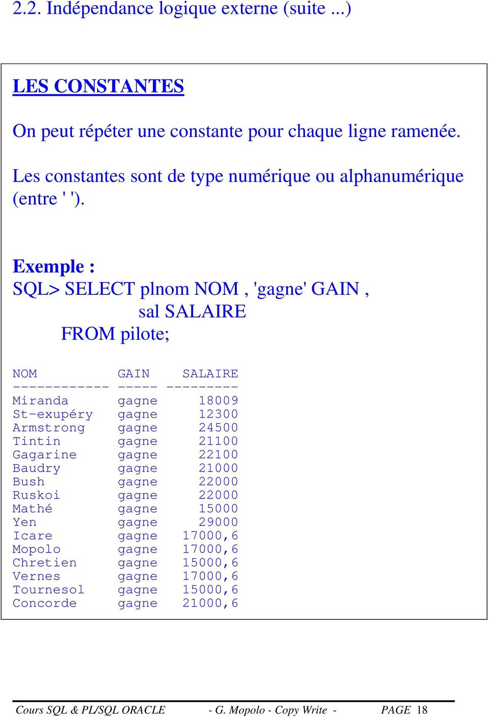 Exemple : SQL> SELECT plnom NOM, 'gagne'gain, sal SALAIRE FROM pilote; NOM GAIN SALAIRE ------------ ----- --------- Miranda gagne 18009 St-exupéry gagne 12300 Armstrong