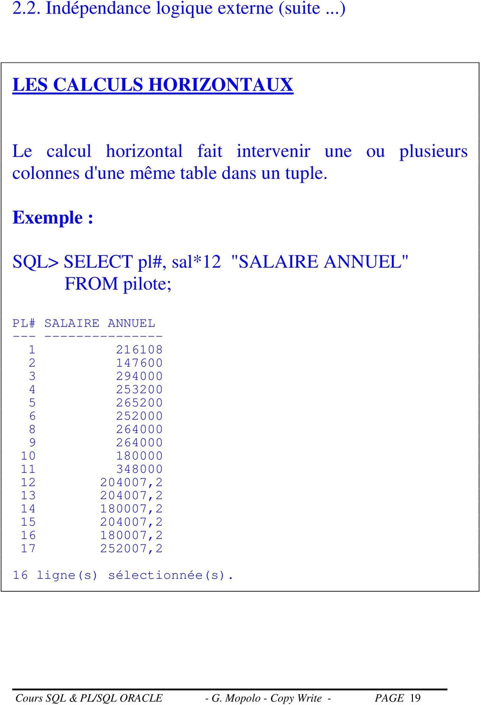 Exemple : SQL> SELECT pl#, sal*12 "SALAIRE ANNUEL" FROM pilote; PL# SALAIRE ANNUEL --- --------------- 1 216108 2 147600 3 294000