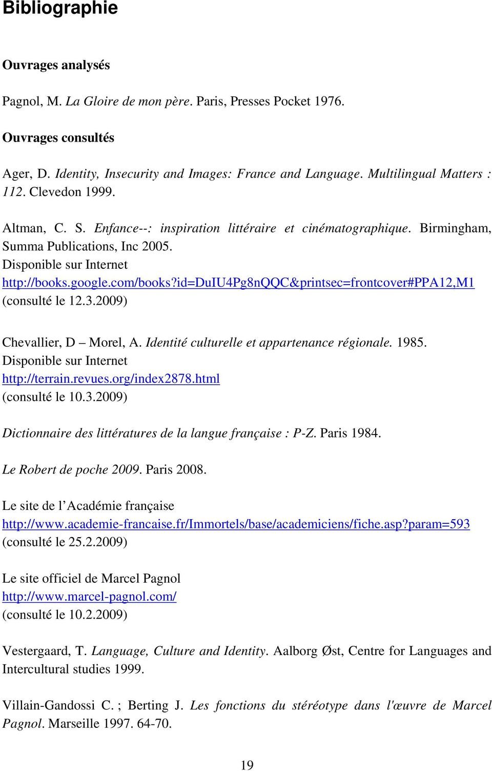 com/books?id=duiu4pg8nqqc&printsec=frontcover#ppa12,m1 (consulté le 12.3.2009) Chevallier, D Morel, A. Identité culturelle et appartenance régionale. 1985. Disponible sur Internet http://terrain.