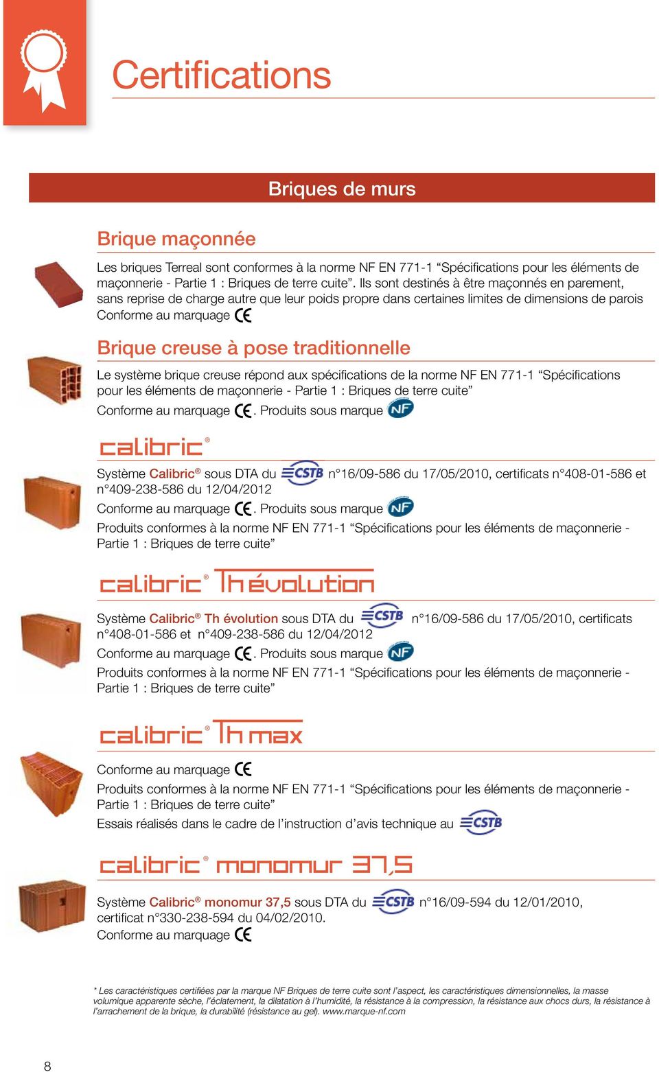 traditionnelle Le système brique creuse répond aux spécifi cations de la norme NF EN 771-1 Spécifi cations pour les éléments de maçonnerie - Partie 1 : Briques de terre cuite Conforme au marquage.