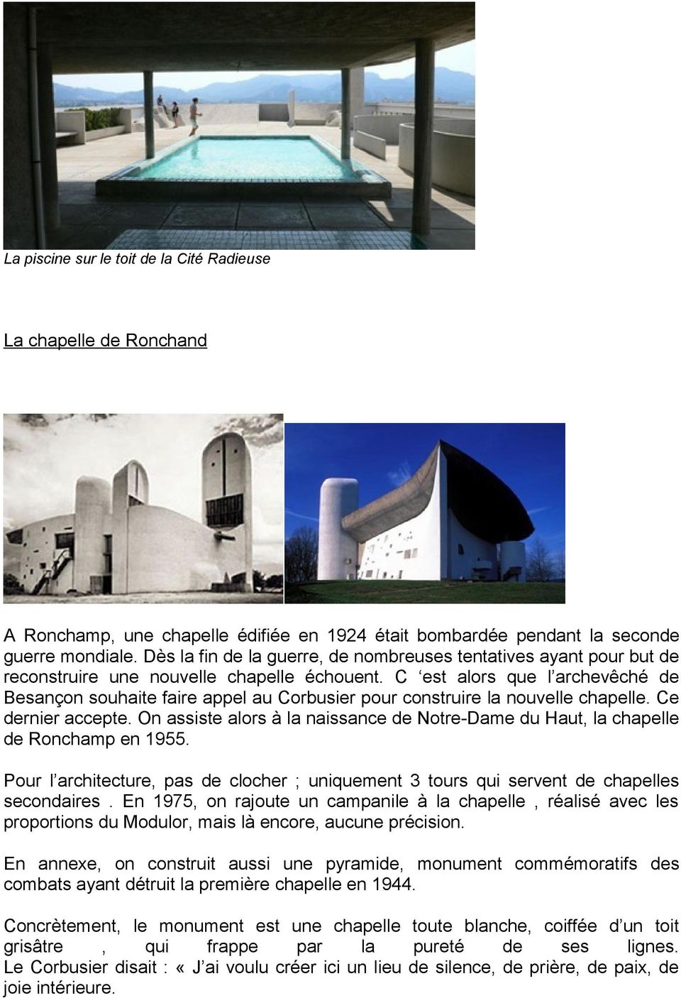 C est alors que l archevêché de Besançon souhaite faire appel au Corbusier pour construire la nouvelle chapelle. Ce dernier accepte.