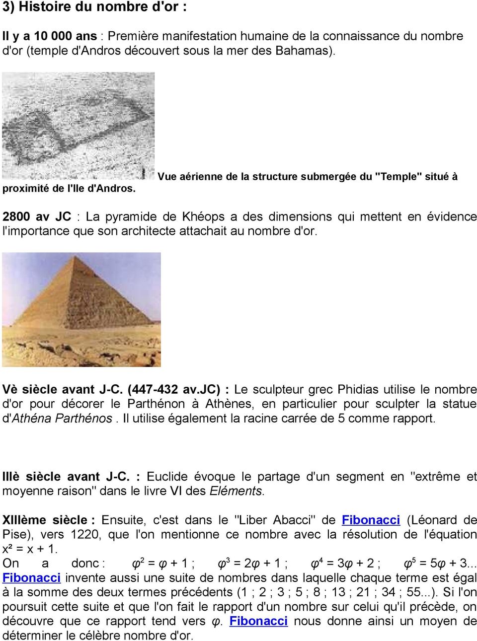 2800 av JC : La pyramide de Khéops a des dimensions qui mettent en évidence l'importance que son architecte attachait au nombre d'or. Vè siècle avant J-C. (447-432 av.