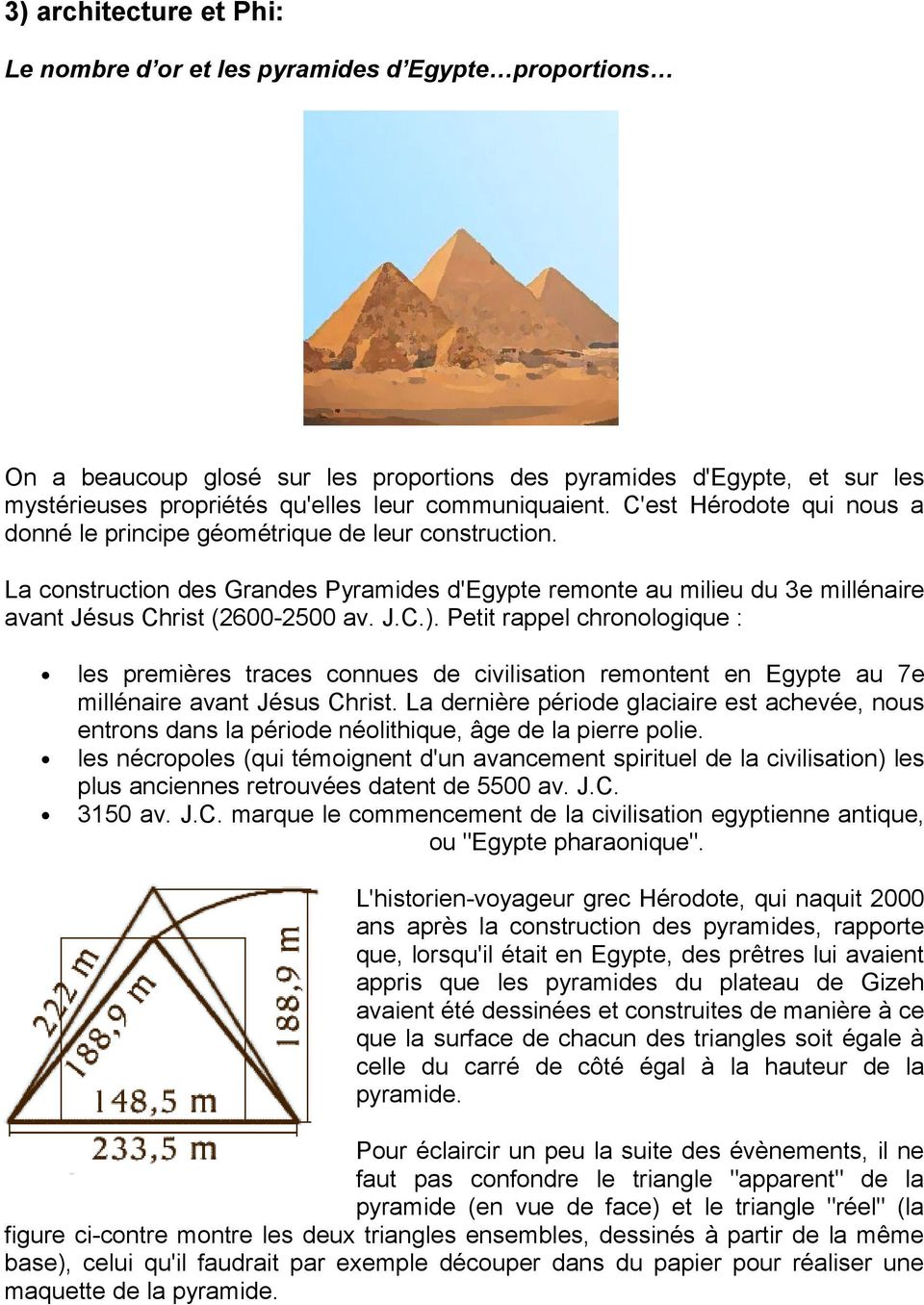 La construction des Grandes Pyramides d'egypte remonte au milieu du 3e millénaire avant Jésus Christ (2600-2500 av. J.C.).