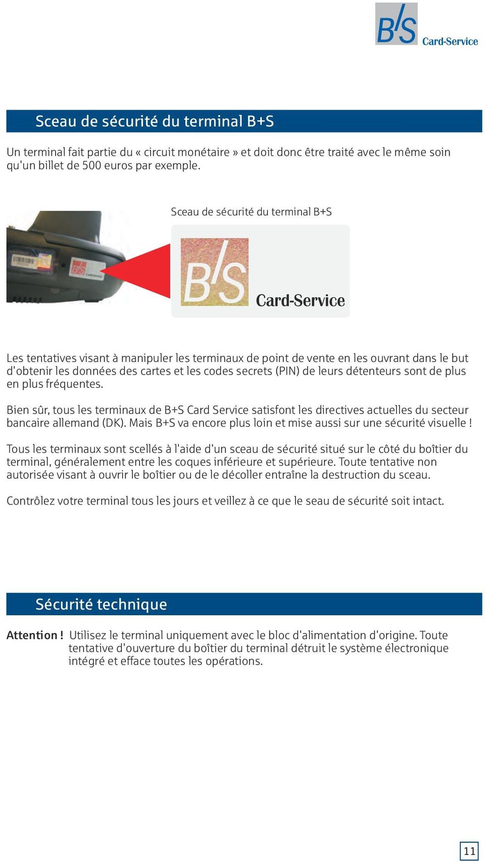 détenteurs sont de plus en plus fréquentes. Bien sûr, tous les terminaux de B+S Card Service satisfont les directives actuelles du secteur bancaire allemand (DK).