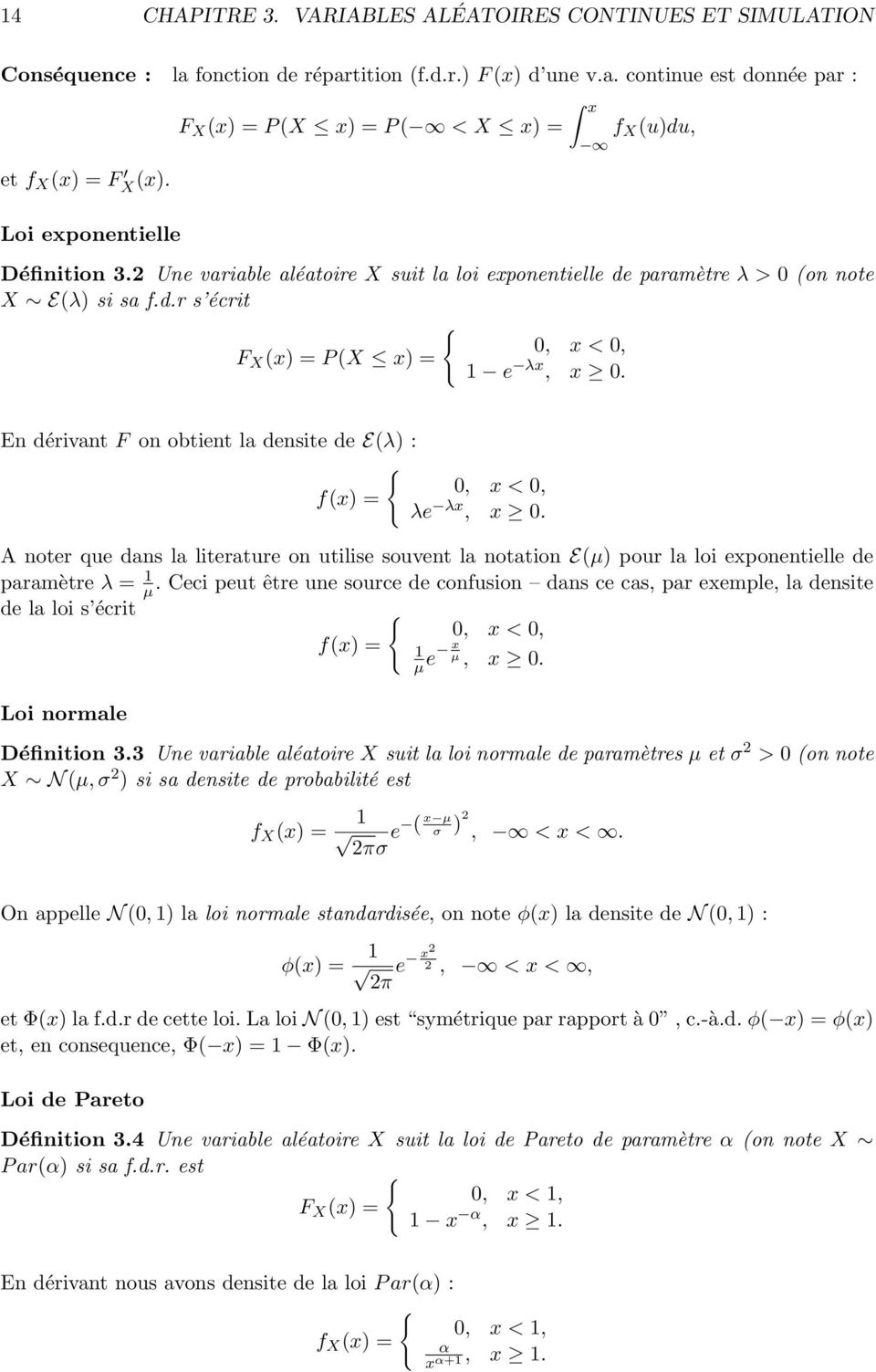 En dérivant F on obtient la densite de E(λ) : { 0, x < 0, f(x) = λe λx, x 0. A noter que dans la literature on utilise souvent la notation E(µ) pour la loi exponentielle de paramètre λ = 1 µ.
