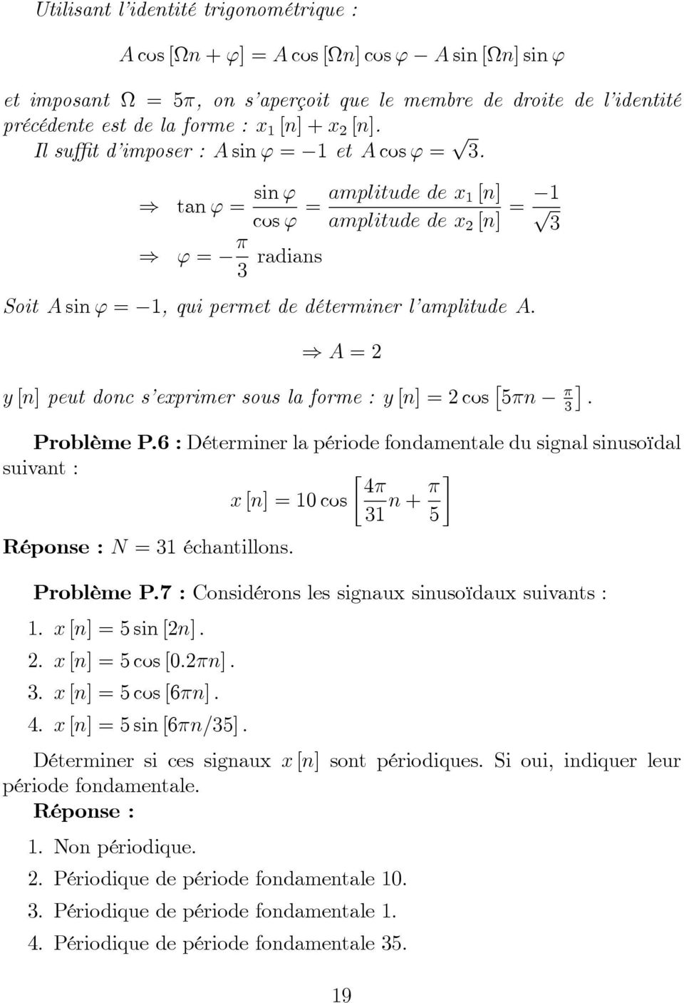 ) tan ' = sin ' cos ' = amplitude de x [n] amplitude de x 2 [n] = p 3 ) ' = 3 radians Soit A sin ' =, qui permet de déterminer l amplitude A: ) A = 2 y [n] peut donc s exprimer sous la forme : y [n]