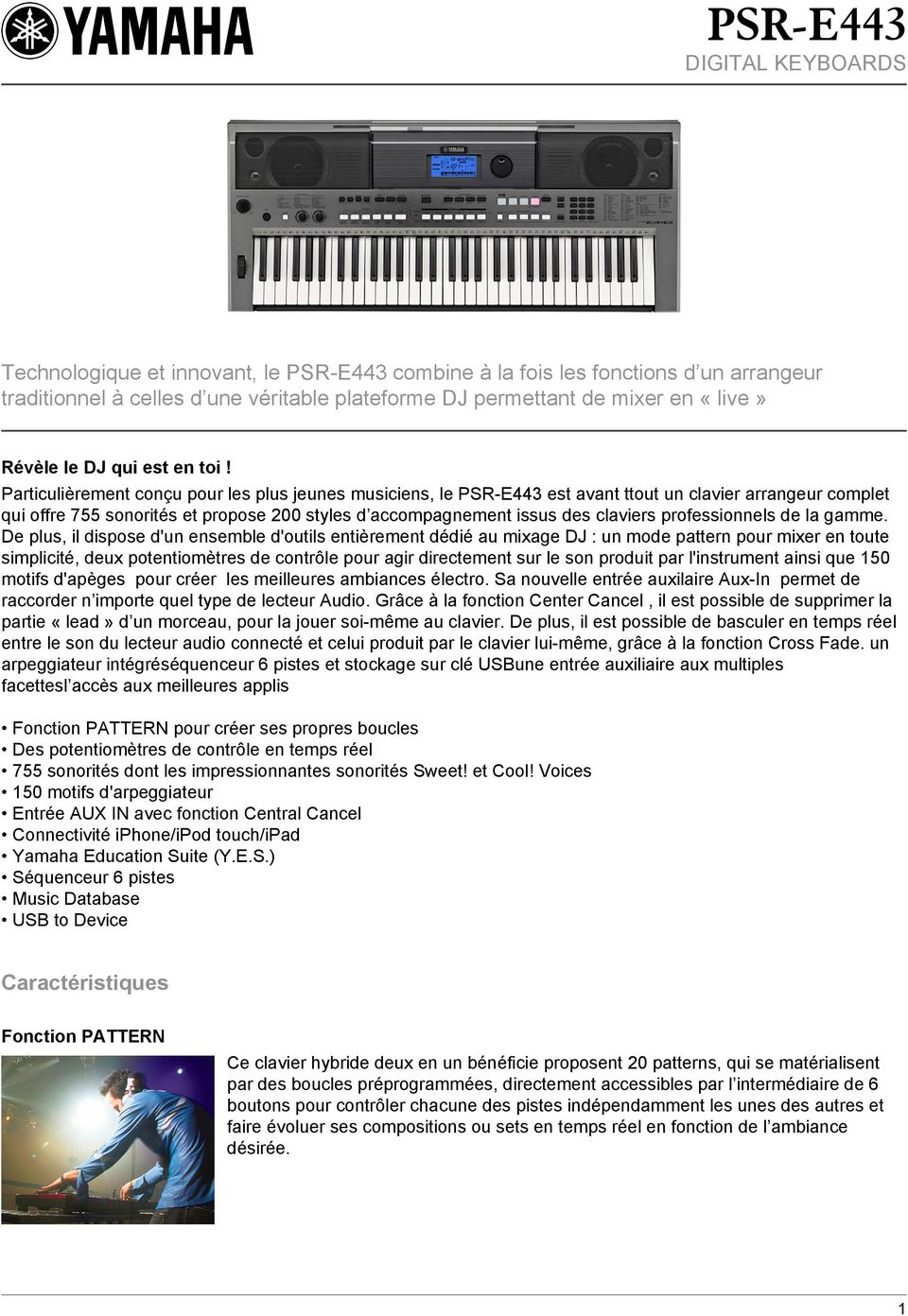 Particulièrement conçu pour les plus jeunes musiciens, le PSR-E443 est avant ttout un clavier arrangeur complet qui offre 755 sonorités et propose 200 styles d accompagnement issus des claviers