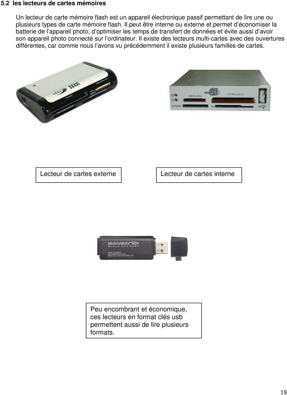 Votre ordinateur peut être doté de plusieurs prises USB, elles peuvent être situées à l'arrière de l'appareil ou en façade.