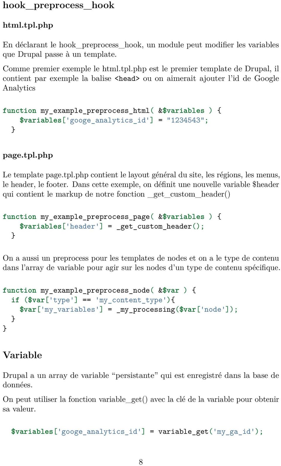 php est le premier template de Drupal, il contient par exemple la balise <head> ou on aimerait ajouter l id de Google Analytics function my_example_preprocess_html( &$variables ) {