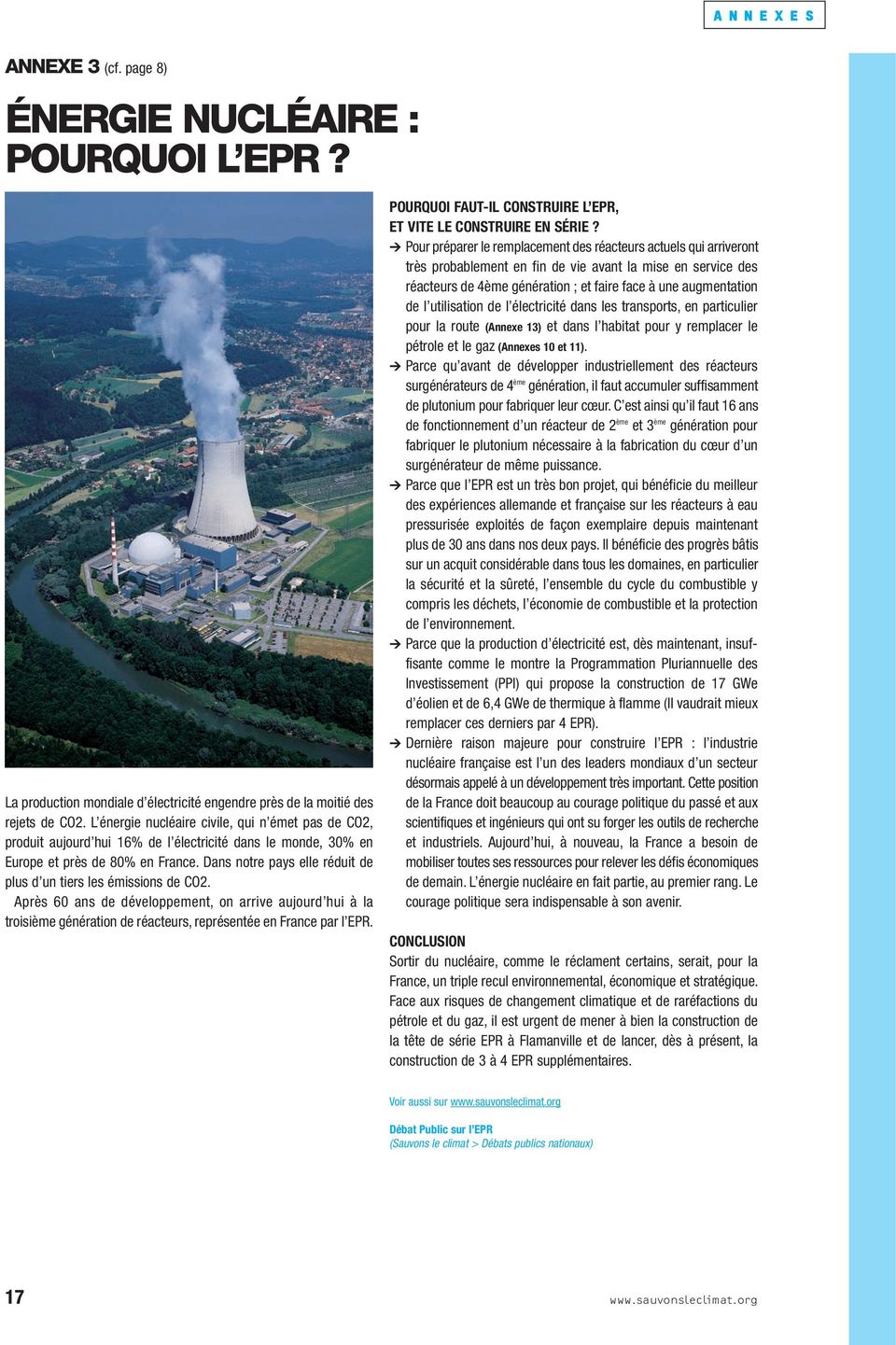 Dans notre pays elle réduit de plus d un tiers les émissions de CO2. Après 60 ans de développement, on arrive aujourd hui à la troisième génération de réacteurs, représentée en France par l EPR.