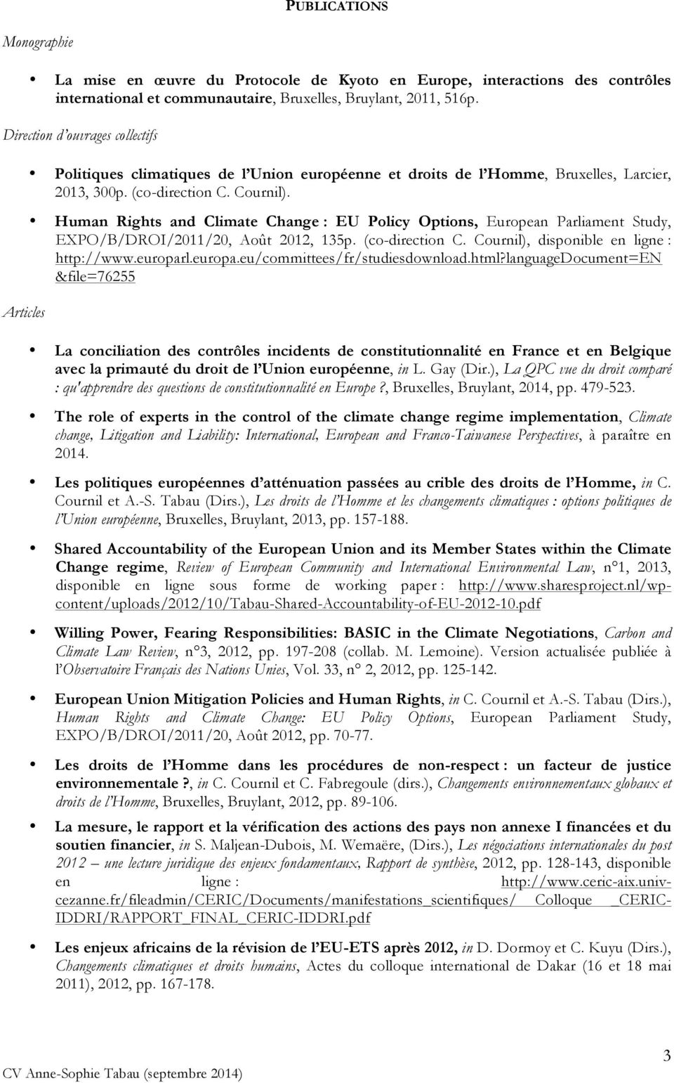Human Rights and Climate Change : EU Policy Options, European Parliament Study, EXPO/B/DROI/2011/20, Août 2012, 135p. (co-direction C. Cournil), disponible en ligne : http://www.europar