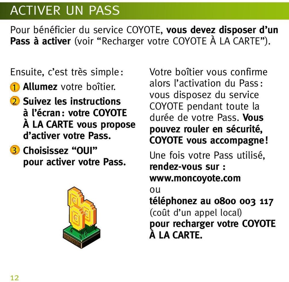 3 Choisissez OUI pour activer votre Pass. Votre boîtier vous confirme alors l activation du Pass : vous disposez du service COYOTE pendant toute la durée de votre Pass.