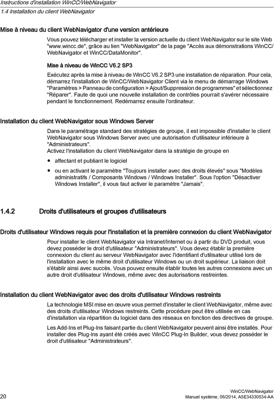 "www.wincc.de", grâce au lien "WebNavigator" de la page "Accès aux démonstrations WinCC/ WebNavigator et WinCC/DataMonitor". Mise à niveau de WinCC V6.