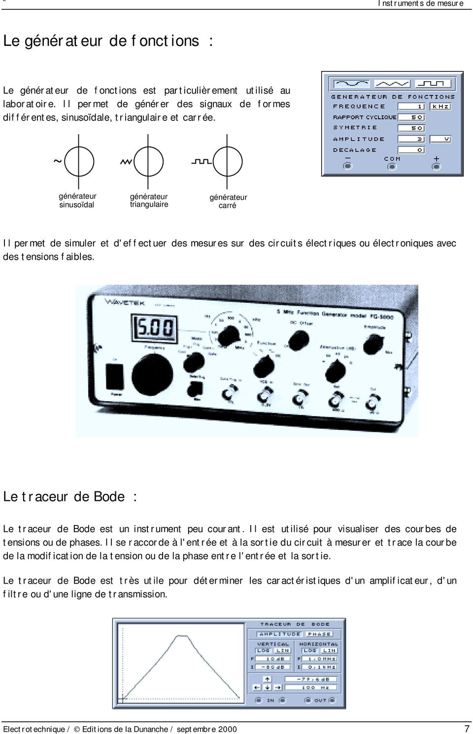 Le traceur de Bode : Le traceur de Bode est un instrument peu courant. Il est utilisé pour visualiser des courbes de tensions ou de phases.