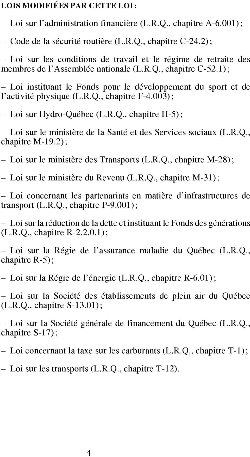 1) ; Loi instituant le Fonds pour le développement du sport et de l activité physique (L.R.Q., chapitre F-4.003); Loi sur Hydro-Québec (L.R.Q., chapitre H-5) ; Loi sur le ministère de la Santé et des Services sociaux (L.