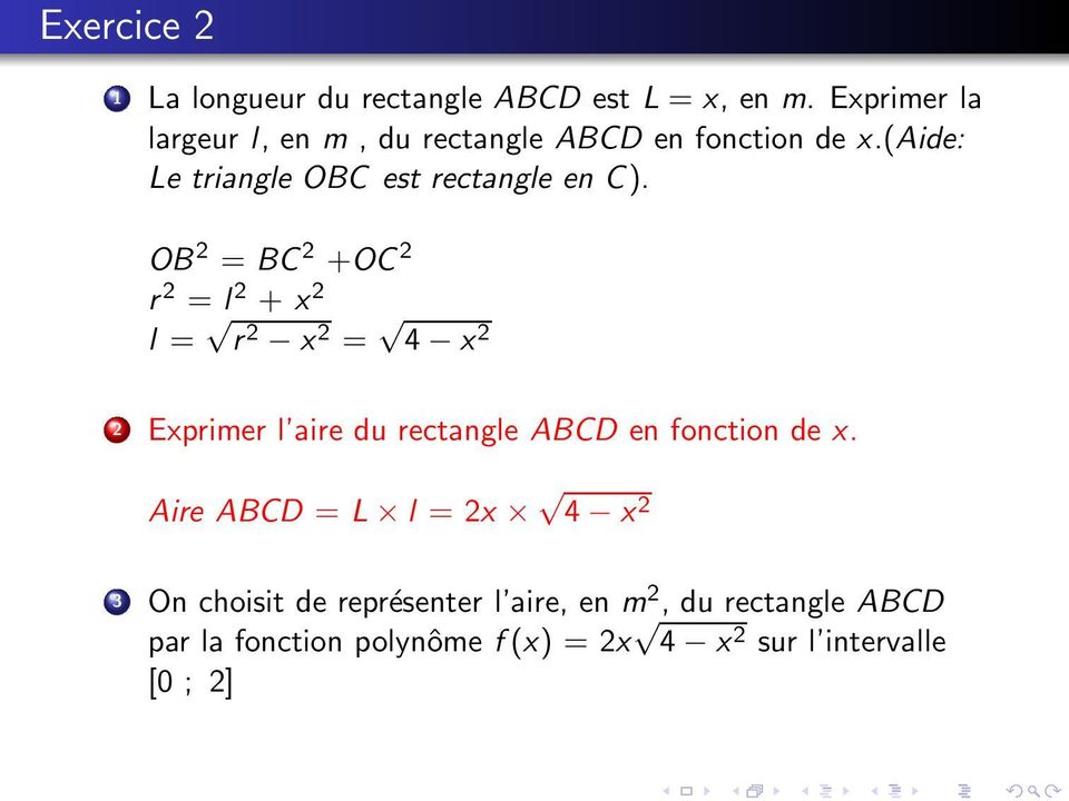 OB 2 = BC 2 +OC 2 r 2 = l 2 + x 2 l = r 2 x 2 = 4 x 2 2 Exprimer l aire du rectangle ABCD en fonction de x.