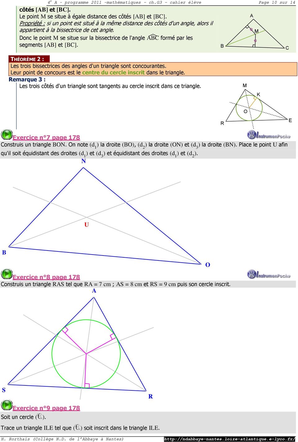 Donc le point se situe sur la bissectrice de l'angle C formé par les segments [] et [C]. C THÉRÈ 2 : Les trois bissectrices des angles d'un triangle sont concourantes.