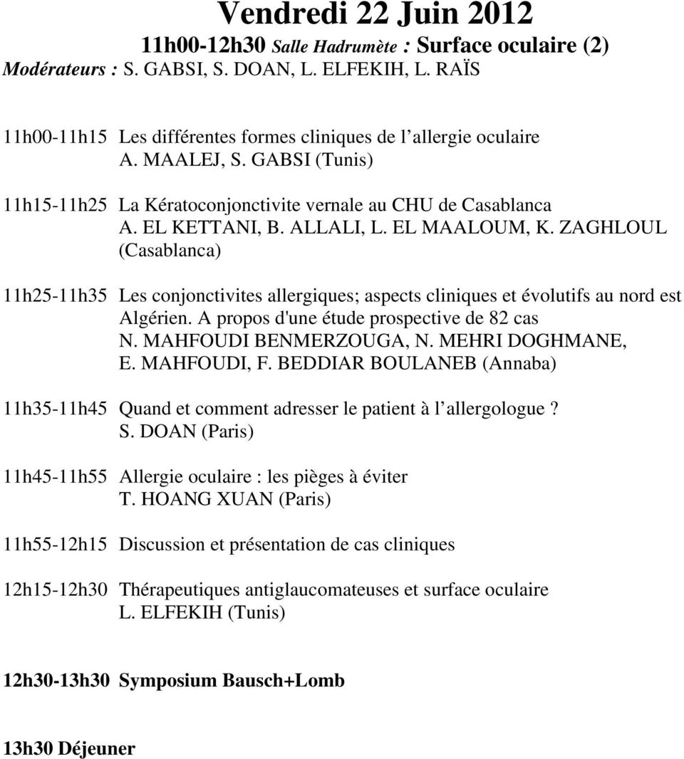 ZAGHLOUL (Casablanca) 11h25-11h35 Les conjonctivites allergiques; aspects cliniques et évolutifs au nord est Algérien. A propos d'une étude prospective de 82 cas N. MAHFOUDI BENMERZOUGA, N.